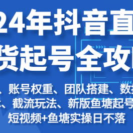 2024年抖音直播带货起号全攻略：起号/权重/团队/数据/话术/截流等