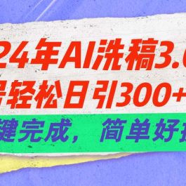 （11289期）24年Ai洗稿3.0，公众号轻松日引300+创业粉，一键完成，简单好操作